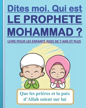 Paperback Dites-moi. Qui est le Prophète Mohammad ?: Livre pour les enfants âgés de 7 ans et plus (Garçons et filles) [French] Book