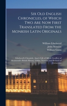 Hardcover Six Old English Chronicles, of Which Two Are Now First Translated From the Monkish Latin Originals: Ethelwerd's Chronicle. Asser's Life of Alfred. Geo Book