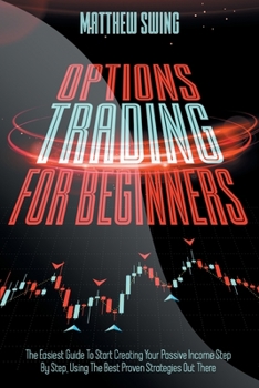 Paperback Options Trading for Beginners: Options Trading for Beginners: The Easiest Guide To Start Creating Your Passive Income Step By Step, Using The Best Pr Book