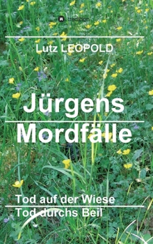 Jürgens Mordfälle 5: Tod auf der Wiese Tod durchs Beil - Book #5 of the Major Jürgen Pospischil / Jürgens Mordfälle