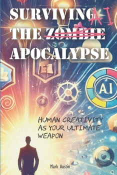 Paperback Surviving the AI Apocalypse: Human Creativity as Your Ultimate Weapon Book