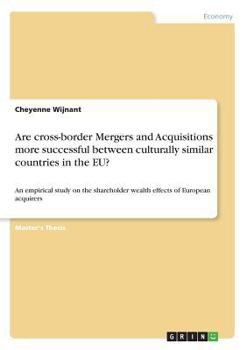 Paperback Are cross-border Mergers and Acquisitions more successful between culturally similar countries in the EU?: An empirical study on the shareholder wealt Book