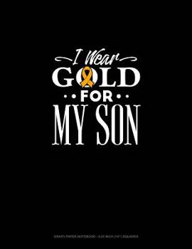 Paperback I Wear Gold for My Son: Graph Paper Notebook - 0.25 Inch (1/4) Squares Book