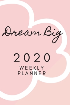 DREAM BIG 2020 WEEKLY PLANNER: 6 X 9 POCKET SIZED PLANNER; GIFTS UNDER $10; GIFTS FOR WOMEN; GIFTS FOR TEENS; GIFTS FOR GIRLS: ORGANIZE YOUR IDEAS. ... YOUR SCHEDULE with this POCKET SIZED PLANNER