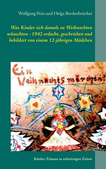 Paperback Was Kinder sich damals zu Weihnachten wünschten - 1942 erdacht, geschrieben und bebildert von einem 12-jährigen Mädchen: Kinder-Träume in schwierigen [German] Book