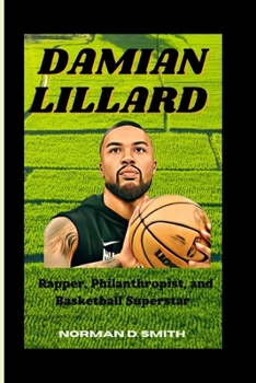 DAMIAN LILLARD: Rapper, Philanthropist, and Basketball Superstar B0CN4DR1K8 Book Cover
