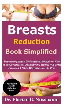 Paperback Breasts Reduction Book Simplified: Unswerving Natural Techniques & Methods on How to Reduce Breasts Size Swiftly in 3 Weeks; Plus Great Exercises & Ot Book