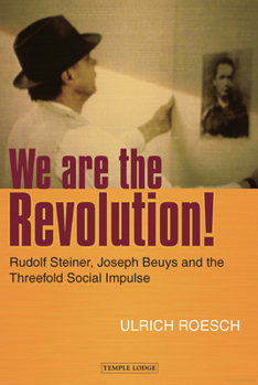 Paperback We Are the Revolution!: Rudolf Steiner, Joseph Beuys, and the Threefold Social Impulse Book