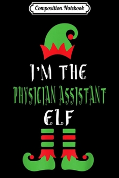 Paperback Composition Notebook: I'm The Physician Assistant Elf Matching Family Christmas Journal/Notebook Blank Lined Ruled 6x9 100 Pages Book