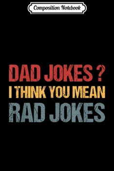 Composition Notebook: Dad Jokes I Think You Mean Rad Jokes Gift Fathers Day  Journal/Notebook Blank Lined Ruled 6x9 100 Pages