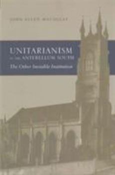 Unitarianism in the Antebellum South: The Other Invisible Institution (Religion & American Culture) - Book  of the Religion and American Culture