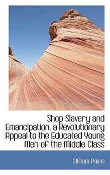 Shop Slavery and Emancipation, a Revolutionary Appeal to the Educated Young Men of the Middle Class