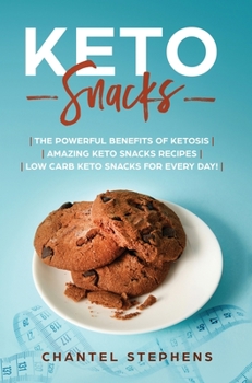 Keto Snacks : The Powerful Benefits of Ketosis - Amazing Keto Snacks Recipes - Low Carb Keto Snacks for Every Day!