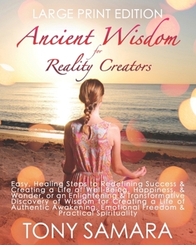 Paperback Ancient Wisdom for Reality Creators: Easy & Practical Healing Steps to Create a Life of Authentic Awakening, Emotional Freedom, Well-Being, Happiness, Book