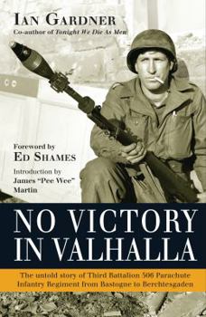 Hardcover No Victory in Valhalla: The Untold Story of Third Battalion 506 Parachute Infantry Regiment from Bastogne to Berchtesgaden Book