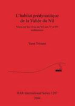 Paperback L'habitat prédynastique de la Vallée du Nil: Vivre sur les rives du Nil aux Ve et IVe millénaires [French] Book