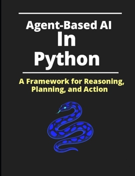 Paperback Agent-Based AI in Python: A Framework for Reasoning, Planning, and Action Book