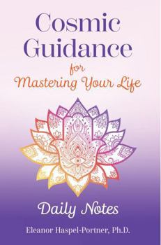 Cosmic Guidance for Mastering Your Life: Daily Notes