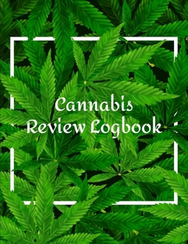 Cannabis Review Logbook: Marijuana Journal Record book Keep Track of Your Favorite Cannabis Strains, Pot Enjoyed & Weed Smoked: Medical Marijuana Gift Notebook 8.5*11 inch