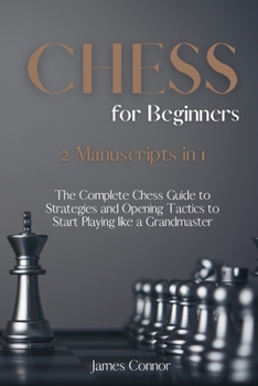 Paperback CHESS For Beginners: 2 Books in 1 - The Complete Chess Guide to Strategies and Opening Tactics to Start Playing like a Grandmaster Book