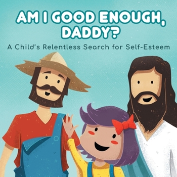 Paperback Am I good enough, Daddy?: A Child's Relentless Search for Self- Esteem. Book