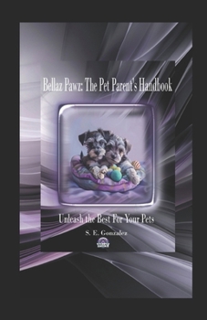 Bellaz Pawz: The Pet Parent's Handbook: Unleash the Best for Your Pets
