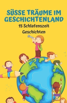 Süße Träume im Geschichtenland: 15 Schlafenszeit Geschichten (German Edition)