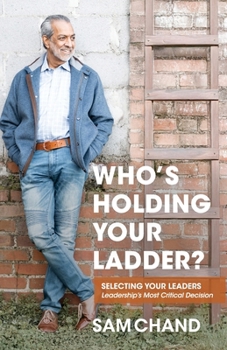 Paperback Who's Holding Your Ladder?: Selecting Your Leaders Leadership's Most Critical Decision Book