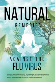 Paperback Natural Remedies against the Flu Virus: All natural remedies to prevent and combat flu symptoms Book