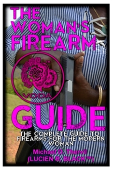 Paperback The Woman's Firearm Guide (COLOR): The Complete Guide To Firearms For The Modern Woman Book