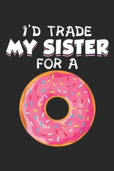 Paperback I'd Trade My Sister For A: I'd Trade My Sister For A Donut Funny Donut Journal/Notebook Blank Lined Ruled 6x9 100 Pages Book