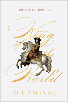 Hardcover King of the World: The Life of Louis XIV Book