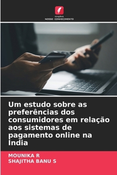 Um estudo sobre as preferências dos consumidores em relação aos sistemas de pagamento online na Índia (Portuguese Edition)