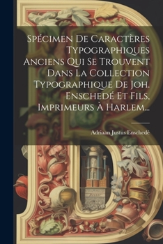 Paperback Spécimen De Caractères Typographiques Anciens Qui Se Trouvent Dans La Collection Typographique De Joh. Enschedé Et Fils, Imprimeurs À Harlem... [French] Book