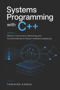 Paperback Systems Programming with C++: Memory, Concurrency, Networking, and Runtime Internals for Modern Software Engineering Book