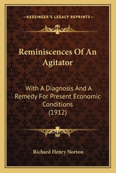 Paperback Reminiscences Of An Agitator: With A Diagnosis And A Remedy For Present Economic Conditions (1912) Book