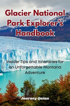 Paperback Glacier National Park Explorer's Handbook: Insider Tips and Itineraries for an Unforgettable Montana Adventure Book