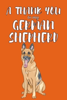 A Thank You To My German Shepered: Perfect Gratitude Journal For All Dog Owner To Cultivate Happiness