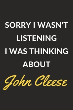 Sorry I Wasn't Listening I Was Thinking About John Cleese: John Cleese Journal Notebook to Write Down Things, Take Notes, Record Plans or Keep Track of Habits (6" x 9" - 120 Pages)