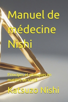 Manuel de médecine Nishi: Principes et pratiques en matière de santé (French Edition)