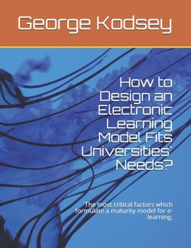 Paperback How to design an electronic learning model fits universities' needs?: The most critical factors which formulate a maturity model for e-learning. Book