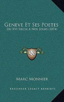 Paperback Geneve Et Ses Poetes: Du XVI Siecle A Nos Jours (1874) [French] Book