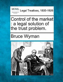 Paperback Control of the Market: A Legal Solution of the Trust Problem. Book