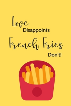 Paperback Love Disappoints, French Fries Don't!: 6x9 Funny Novelty French Fries-Themed Lined Notebook Book