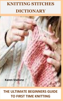 Paperback Knitting Stitches Dictionary: The Ultimate Beginners Guide to First Time Knitting Book