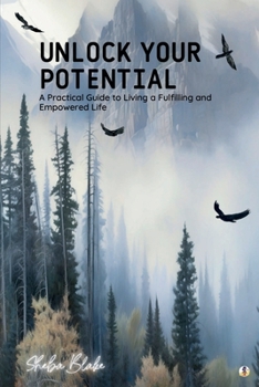 Paperback Unlock Your Potential: A Practical Guide to Living a Fulfilling and Empowered Life (Featuring Beautiful Full-Page Motivational Affirmations) Book