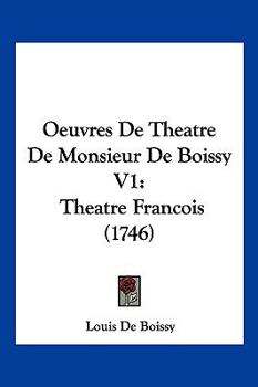 Oeuvres De Theatre De Monsieur De Boissy V1: Theatre Francois (1746)