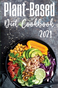 Plant-Based Diet Cookbook 2021: Reset your Metabolism with Delicious Recipes that Anyone Can Cook