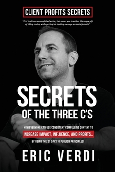 Paperback Secrets of the Three C's: How Everyone Can Use Consistent Compelling Content to Increase Impact, Imcome, and Profits... Book