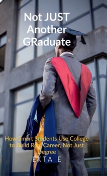 Hardcover Not Just Another Graduate: How Smart Students Use College to Build Real Careers, Not Just Degrees Book